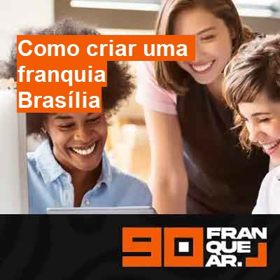 Como criar uma franquia-em-brasília