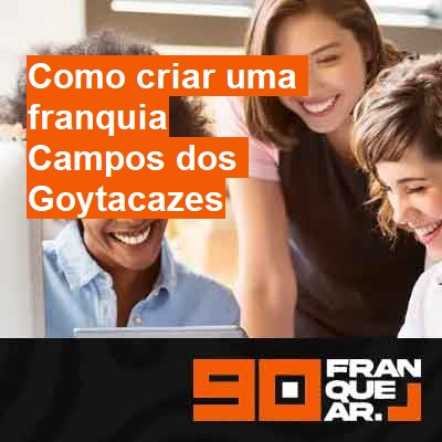 Como criar uma franquia-em-campos-dos-goytacazes