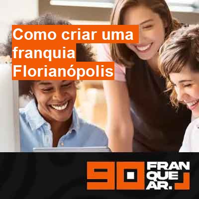 Como criar uma franquia-em-florianópolis