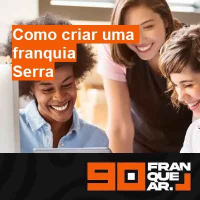 Como criar uma franquia-em-serra