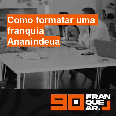 Como formatar uma franquia-em-ananindeua