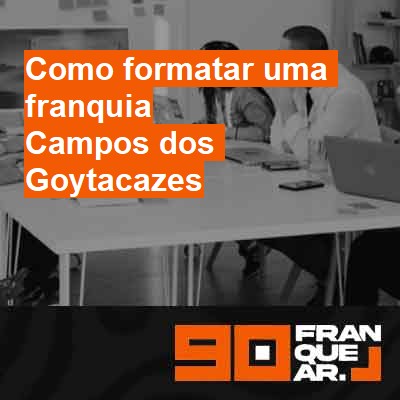 Como formatar uma franquia-em-campos-dos-goytacazes