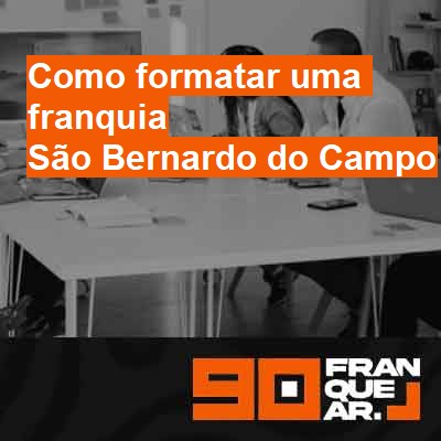 Como formatar uma franquia-em-são-bernardo-do-campo