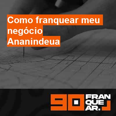 Como franquear meu negócio-em-ananindeua