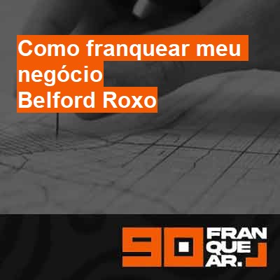 Como franquear meu negócio-em-belford-roxo