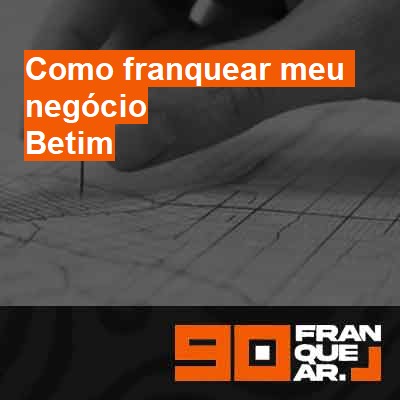 Como franquear meu negócio-em-betim