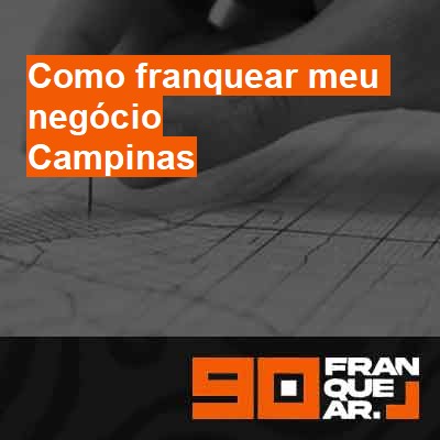 Como franquear meu negócio-em-campinas