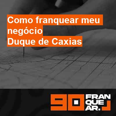 Como franquear meu negócio-em-duque-de-caxias