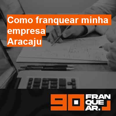 Como franquear minha empresa-em-aracaju