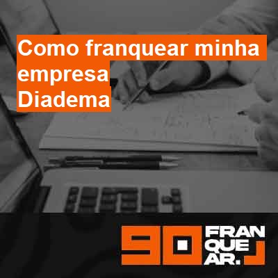 Como franquear minha empresa-em-diadema