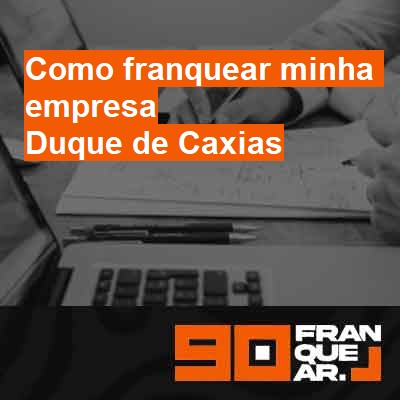 Como franquear minha empresa-em-duque-de-caxias