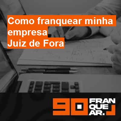 Como franquear minha empresa-em-juiz-de-fora