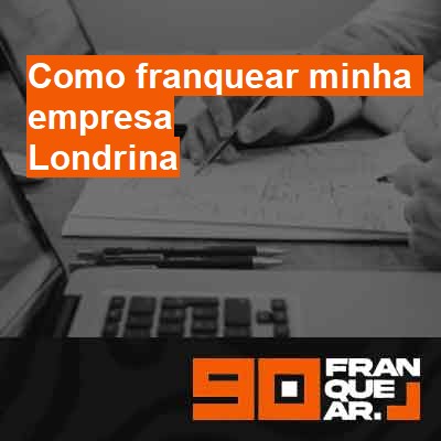 Como franquear minha empresa-em-londrina