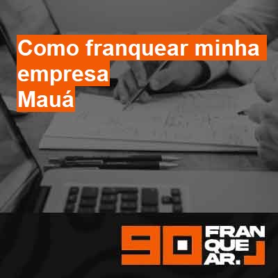 Como franquear minha empresa-em-mauá