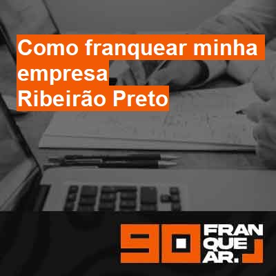 Como franquear minha empresa-em-ribeirão-preto