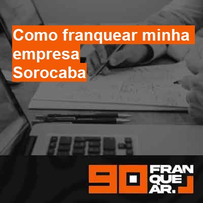 Como franquear minha empresa-em-sorocaba