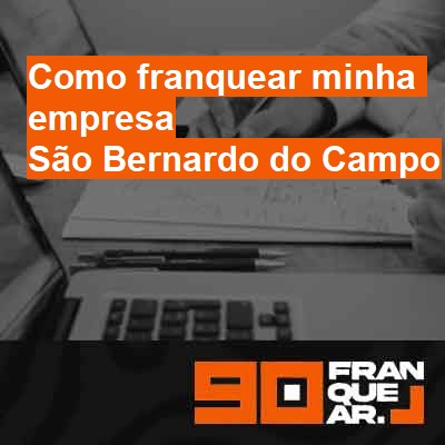 Como franquear minha empresa-em-são-bernardo-do-campo