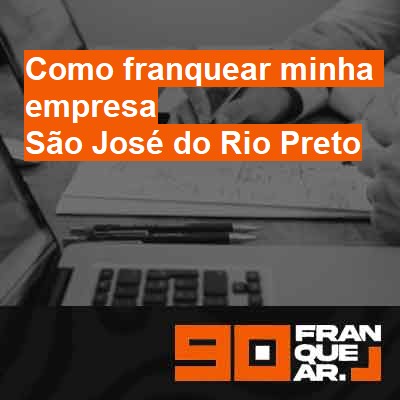 Como franquear minha empresa-em-são-josé-do-rio-preto