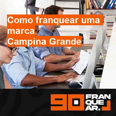 Como franquear uma marca-em-campina-grande