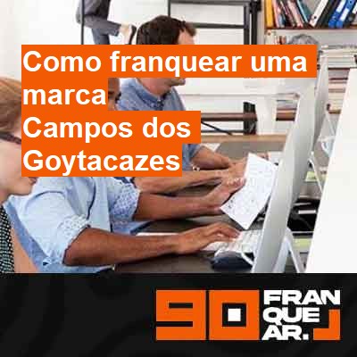 Como franquear uma marca-em-campos-dos-goytacazes