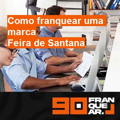 Como franquear uma marca-em-feira-de-santana