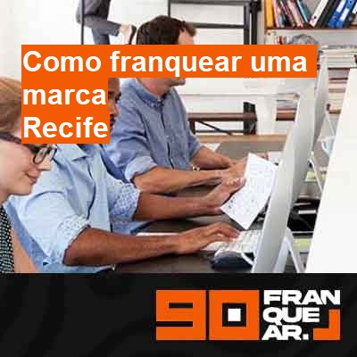 Como franquear uma marca-em-recife