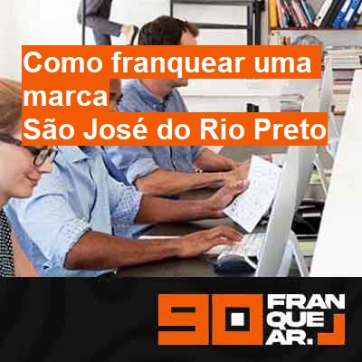 Como franquear uma marca-em-são-josé-do-rio-preto