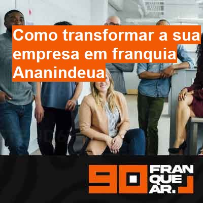 Como transformar a sua empresa em franquia-em-ananindeua