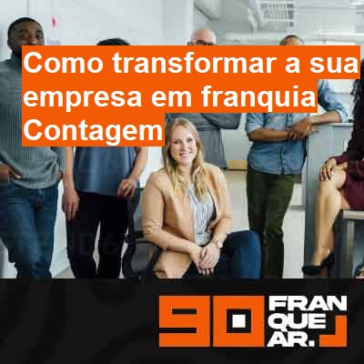 Como transformar a sua empresa em franquia-em-contagem