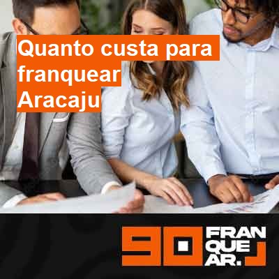 Quanto custa para franquear-em-aracaju