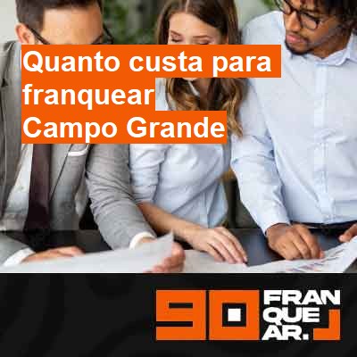 Quanto custa para franquear-em-campo-grande