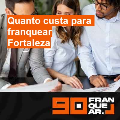 Quanto custa para franquear-em-fortaleza