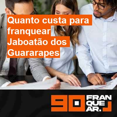 Quanto custa para franquear-em-jaboatão-dos-guararapes