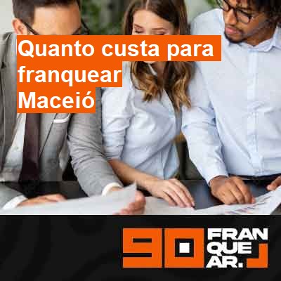 Quanto custa para franquear-em-maceió