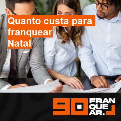 Quanto custa para franquear-em-natal