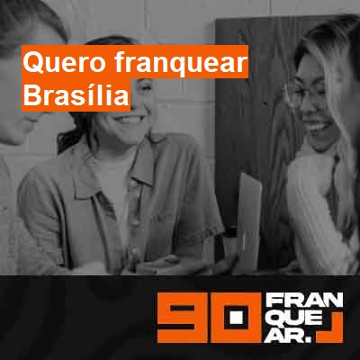 Quero franquear-em-brasília