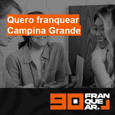 Quero franquear-em-campina-grande