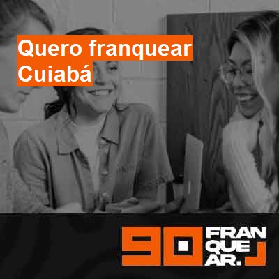 Quero franquear-em-cuiabá