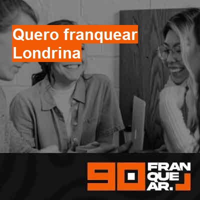 Quero franquear-em-londrina