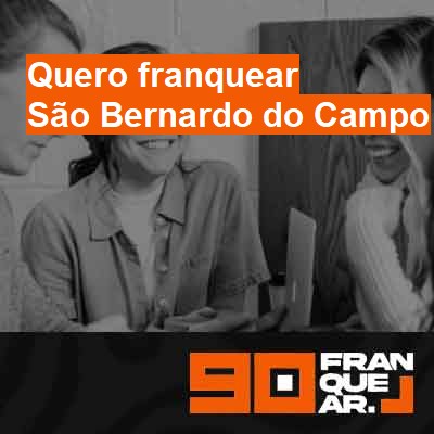 Quero franquear-em-são-bernardo-do-campo