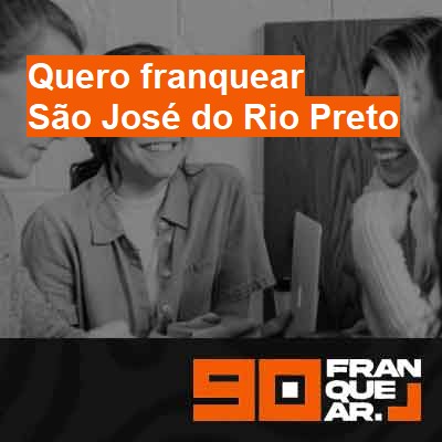 Quero franquear-em-são-josé-do-rio-preto